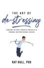 The Art of De-Stressing : Removing the Most Stressful Obstacles to Personal and Professional Success - Book