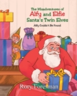 The Misadventures of Alfy and Elfie Santa's Twin Elves : Alfy Couldn't Be Found - Book