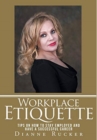 Workplace Etiquette : Tips on How to Stay Employed and Have a Successful Career - Book
