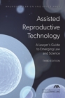 Assisted Reproductive Technology : A Lawyer's Guide to Emerging Law and Science, Third Edition - Book