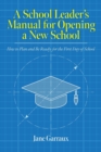 A School Leaders Manual for Opening a New School : How to Plan and Be Ready for the First Day of School - Book