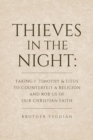 Thieves in the Night : Faking 1 Timothy and Titus to Counterfeit a Religion and Rob Us of Our Christian Faith - Book