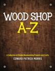 Wood Shop A - Z : A collection of simple woodworking projects and crafts - eBook