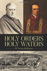Holy Orders, Holy Waters : Re-Exploring the Compelling Influence of Charleston's Bishop John England & Monsignor Joseph L. O'Brien - Book