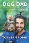 Dog Dad : How Animals Bring Out The Best In Us And Can Help Save The World - Book