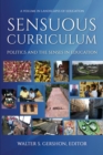 Sensuous Curriculum : Politics and the Senses in Education - Book