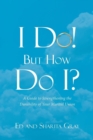 I Do! But How Do I? : A Guide to Strengthening the Durability of Your Marital Union - Book