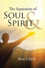 The Separation of Soul & Spirit : (the Difference Between Personality and Character) - Book