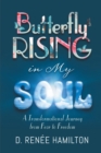 Butterfly Rising in My Soul : A Transformational Journey from Fear to Freedom - eBook