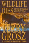 Wildlife Dies Without Making A Sound, Volume 2 : The Adventures of Terry Grosz, U.S. Fish and Wildlife Service Agent - Book