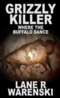 Grizzly Killer : Where The Buffalo Dance - Book