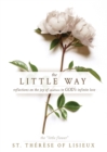 The Little Way : Reflections on the Joy of Smallness in God's Infinite Love - Book