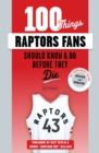 100 Things Raptors Fans Should Know &amp; Do Before They Die - eBook