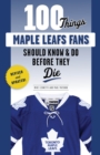 100 Things Maple Leafs Fans Should Know &amp; Do Before They Die - eBook