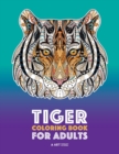 Tiger Coloring Book for Adults : Stress-Free Designs For Relaxation; Detailed Tiger Pages; Art Therapy & Meditation Practice; Advanced Designs For Men, Women, Teens, & Older Kids - Book