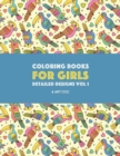 Coloring Books For Girls : Detailed Designs Vol 1: Advanced Coloring Pages For Older Girls & Teenagers; Zendoodle Flowers, Birds, Butterflies, Hearts, Swirls & Mandalas - Book