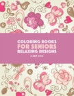 Coloring Books for Seniors : Relaxing Designs: Zendoodle Birds, Butterflies, Flowers, Hearts & Mandalas; Stress Relieving Patterns; Art Therapy & Meditation Practice For Relaxation - Book