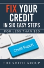 Fix Your Credit in Six Easy Steps : For Less Than $50 - eBook