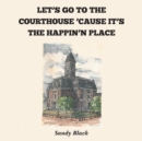 LET'S GO TO THE COURTHOUSE 'CAUSE IT'S THE HAPPIN'N PLACE - eBook