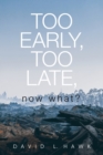 Too Early, Too Late, Now What? - Book