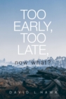 Too Early, Too Late, Now What? - eBook