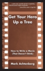 Get Your Hero Up a Tree : How to Write a Movie (That Doesn't Stink) - Book