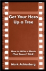 Get Your Hero Up a Tree : How to Write a Movie (That Doesn't Stink) - eBook
