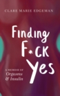 Finding F*ck Yes : A Memoir of Orgasms & Insulin - eBook