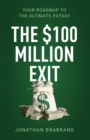The $100 Million Exit : Your Roadmap to the Ultimate Payday - Book