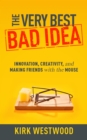 The Very Best Bad Idea : Innovation, Creativity, and Making Friends with the Mouse - eBook