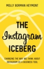 The Instagram Iceberg : Changing The Way We Think About Instagram As A Business Tool - Book