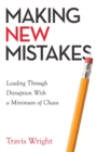 Making New Mistakes : Leading Through Disruption with a Minimum of Chaos - Book