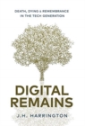 Digital Remains : Death, Dying & Remembrance in the Tech Generation - Book