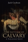 The Pattern of Calvary : A Paradigm Shift: Volume 1 - Book
