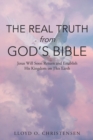 The Real Truth from God's Bible : Jesus Will Soon Return and Establish His Kingdom on This Earth - Book