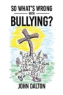 So What's Wrong with Bullying? - Book