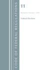 Code of Federal Regulations, Title 11 Federal Elections, Revised as of January 1, 2018 - Book