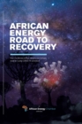 African Energy Road to Recovery : How the African Energy Industry Can Reshape Itself for a Post-Covid-19 Comeback - Book