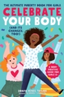 Celebrate Your Body (and Its Changes, Too!) : The Ultimate Puberty Book for Girls - Book