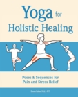 Yoga for Holistic Healing : Poses & Sequences for Pain and Stress Relief - eBook