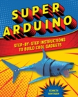 Super Arduino : Step-by-Step Instructions to Build Cool Gadgets - eBook