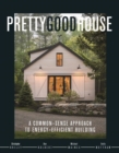 Pretty Good House : A Common-Sense Approach To Energy-Efficient Building - Book