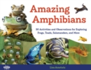 Amazing Amphibians : 30 Activities and Observations for Exploring Frogs, Toads, Salamanders, and More - Book