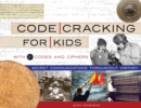 Code Cracking for Kids : Secret Communications Throughout History, with 21 Codes and Ciphers - eBook