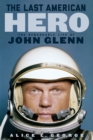 The Last American Hero : The Remarkable Life of John Glenn - Book