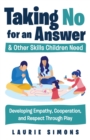 Taking No for an Answer and Other Skills Children Need : Developing Empathy, Cooperation, and Respect Through Play - Book