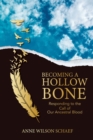 Becoming a Hollow Bone : Responding to the Call of Our Ancestral Blood - Book