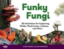 Funky Fungi : 30 Activities for Exploring Molds, Mushrooms, Lichens, and More - Book