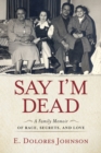 Say I'm Dead : A Family Memoir of Race, Secrets, and Love - Book