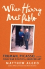 When Harry Met Pablo : Truman, Picasso, and the Cold War Politics of Modern Art - Book
